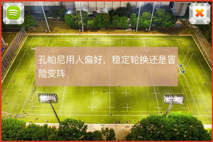 孔帕尼用人偏好，稳定轮换还是冒险变阵