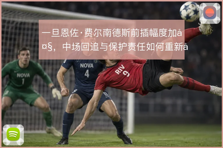 一旦恩佐·费尔南德斯前插幅度加大,中场回追与保护责任如何重新分配