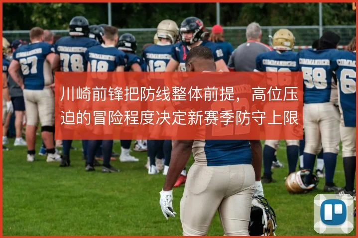 川崎前锋把防线整体前提,高位压迫的冒险程度决定新赛季防守上限