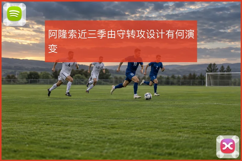 阿隆索近三季由守转攻设计有何演变