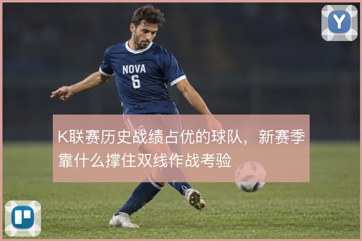 K联赛历史战绩占优的球队，新赛季靠什么撑住双线作战考验