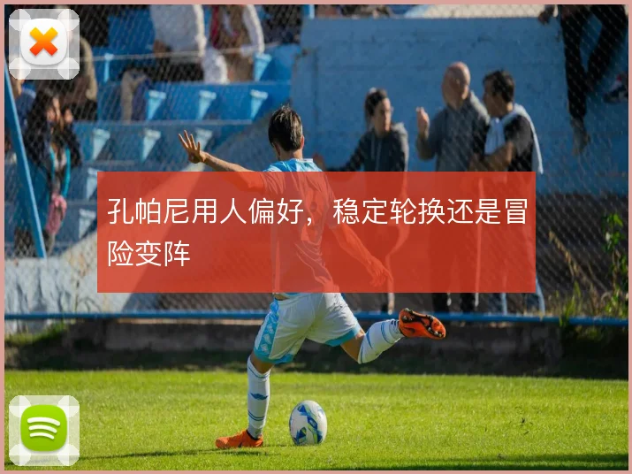 孔帕尼用人偏好，稳定轮换还是冒险变阵
