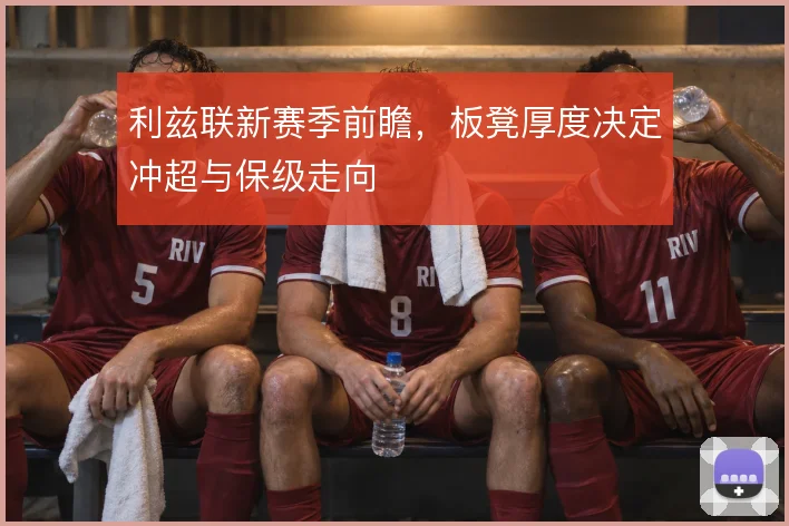利兹联新赛季前瞻,板凳厚度决定冲超与保级走向