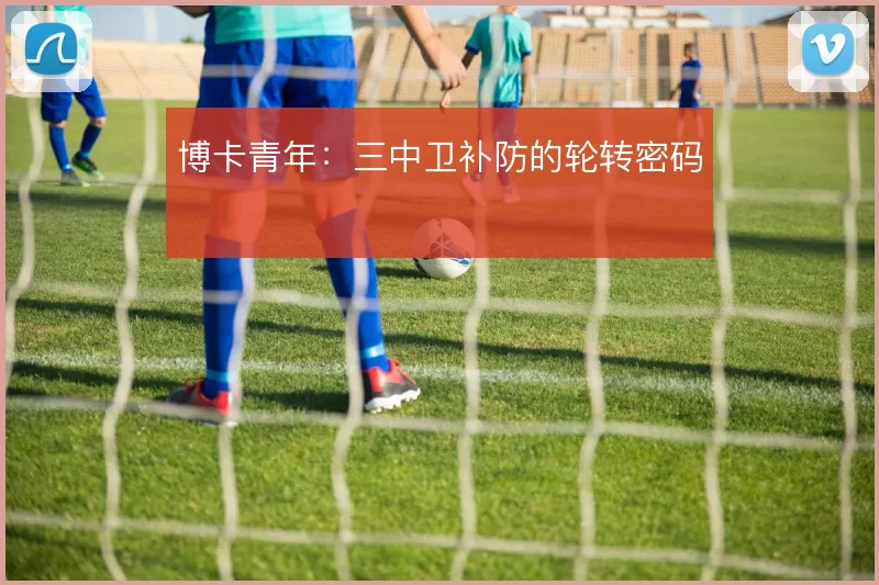 博卡青年:三中卫补防的轮转密码