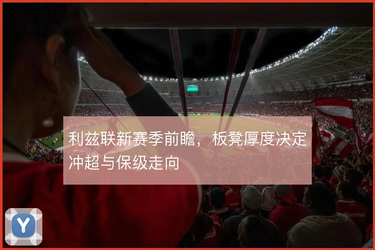 利兹联新赛季前瞻,板凳厚度决定冲超与保级走向